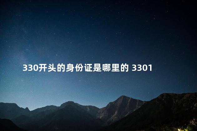 330开头的身份证是哪里的 3301就一定是杭州人吗